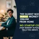 The Easiest Way to Make Money Online From Home With No Startup Cost (That Nobody Actually Tells You About)