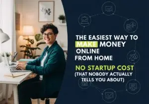 The Easiest Way to Make Money Online From Home With No Startup Cost (That Nobody Actually Tells You About)